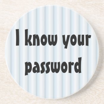 I Know Your Password Coaster by stopnbuy at Zazzle