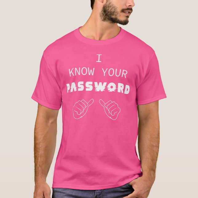 I Know Your Password I Hacker Programmer Internet  T-Shirt (Front)