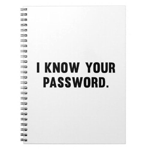 I Know Your Password Notebook