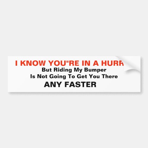 I Know Youre In A Hurry Bumper Sticker