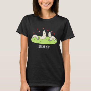 I Larvae You Funny Larvae Love Pun Dark BG T-Shirt