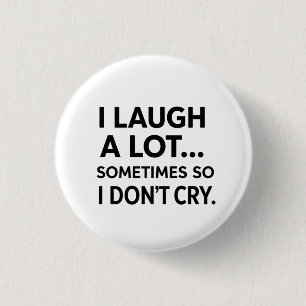 I Laugh A Lot Sometimes So I Don't Cry Button