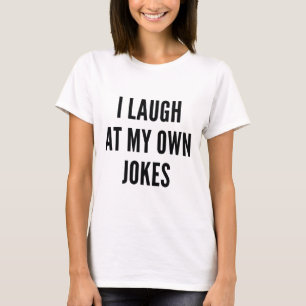 I Laugh At My Own Jokes T-Shirt