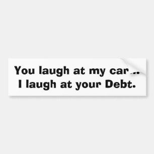 I laugh at your debt. bumper sticker