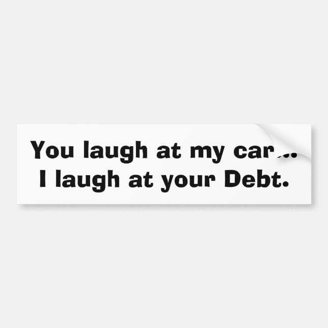 I laugh at your debt. bumper sticker (Front)