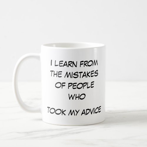 I learn from mistakes of people who took my advice coffee mug