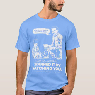 I Learned It By Watching You T-Shirt