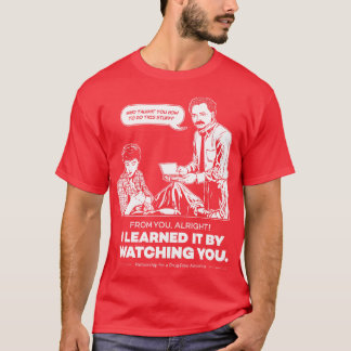 I Learned It By Watching You T-Shirt