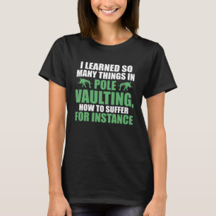 I learned so many things in pole vaulting track an T-Shirt