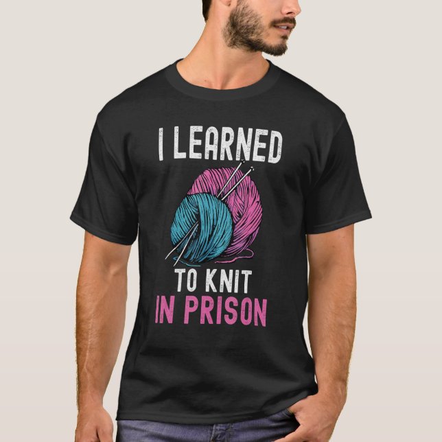 I Learned To Knit In Prison I Yarn Balls Needle T-Shirt (Front)