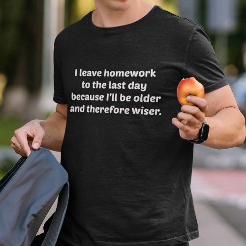 I Leave Homework To The Last Day T_Shirt