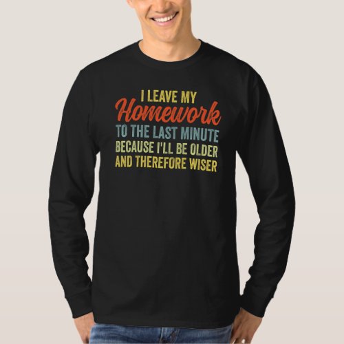 I Leave My Homework To The Last Minute Older Wiser T_Shirt
