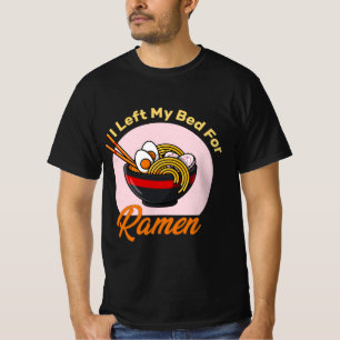 I Left My Bed For Ramen japanese food lover quote T-Shirt