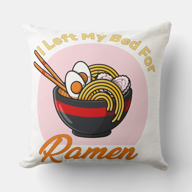 I Left My Bed For Ramen japanese food lover quote  Throw Pillow (Front)