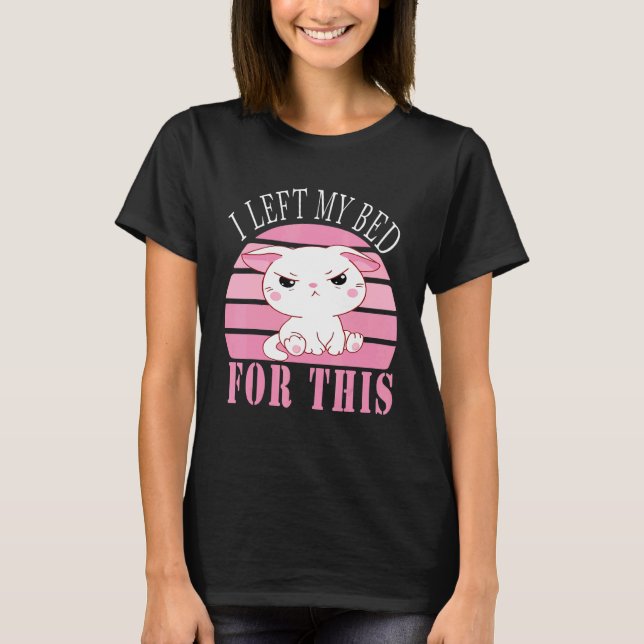 I Left My Bed For This   Cute Grumpy Kitten Cat T-Shirt (Front)