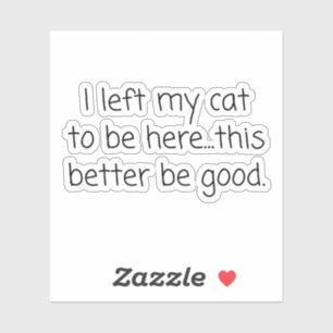 I Left My Cat To Be Here Funny Cat Lover Sticker