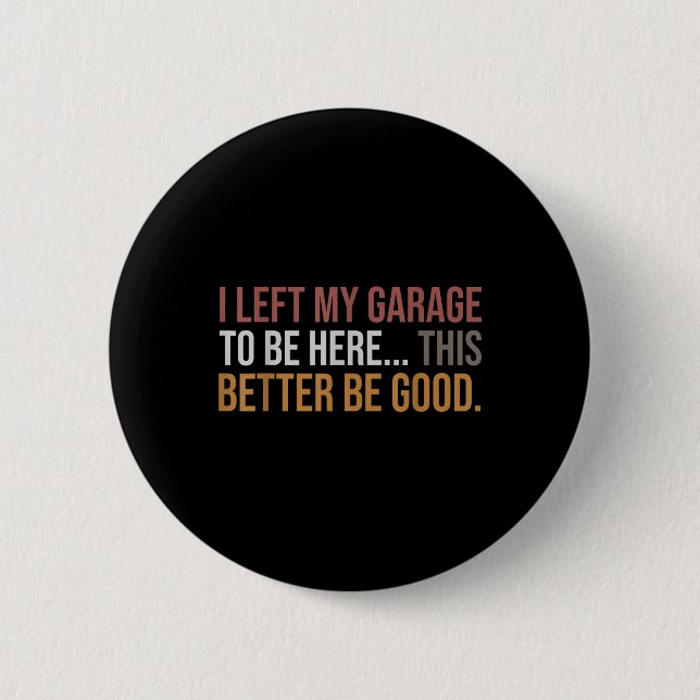 I Left My Garage To Be Here, Funny Mechanic Car  Button (Front)