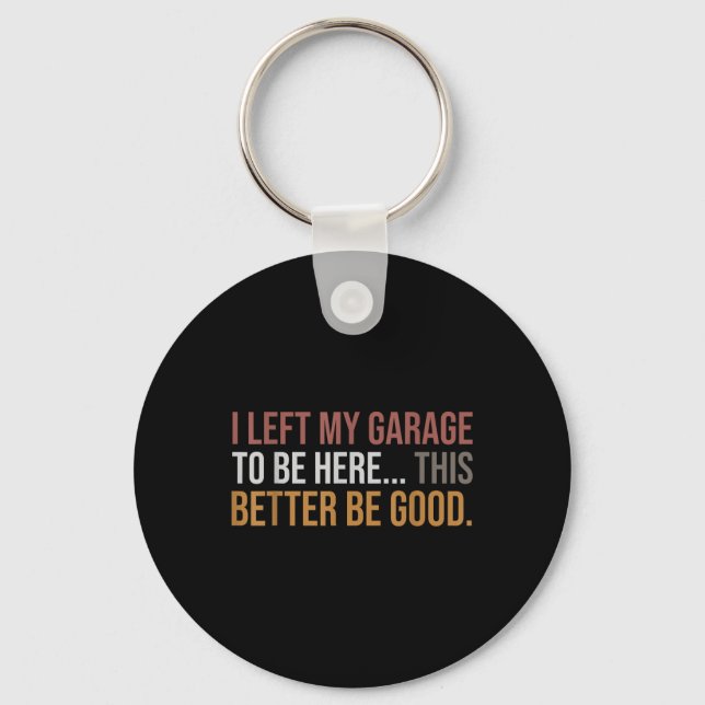 I Left My Garage To Be Here, Funny Mechanic Car  Keychain (Front)