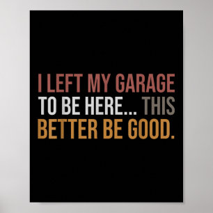I Left My Garage To Be Here, Funny Mechanic Car Poster