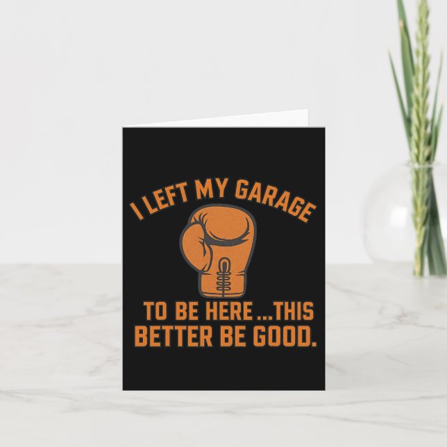 I Left My Garage To Be Here This Better Be Good Bo Card (Front)