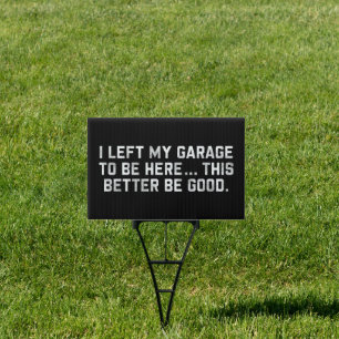 I Left My Garage To Be Here This Better Be Good Sign