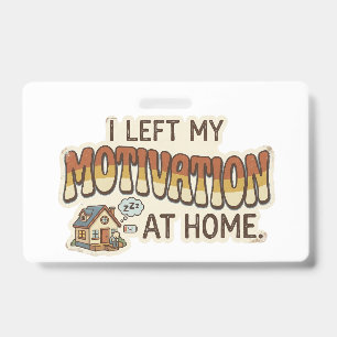 I left my MOTIVATION at home -I'm not motivated- Badge