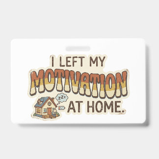 I left my MOTIVATION at home -I'm not motivated- Badge
