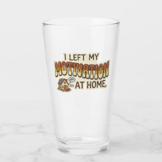 I left my MOTIVATION at home -I'm not motivated- Glass