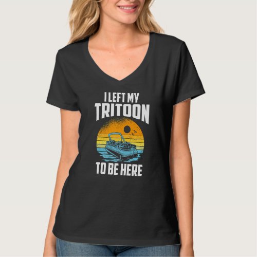 I Left My Tritoon To Be Here Boating Tritoon Capt T_Shirt