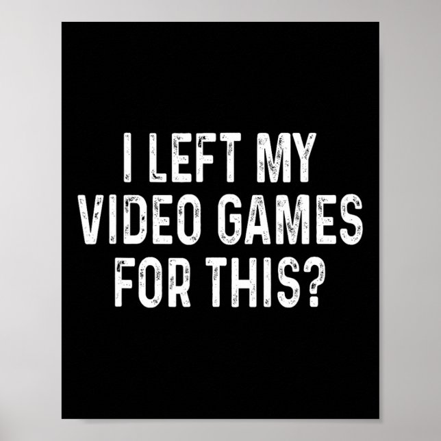 I Left My Video Games For This Funny Gamer  Poster (Front)