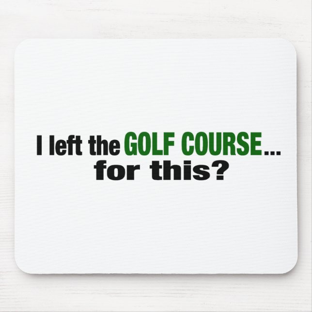 I Left The Golf Course For This? Mouse Pad (Front)