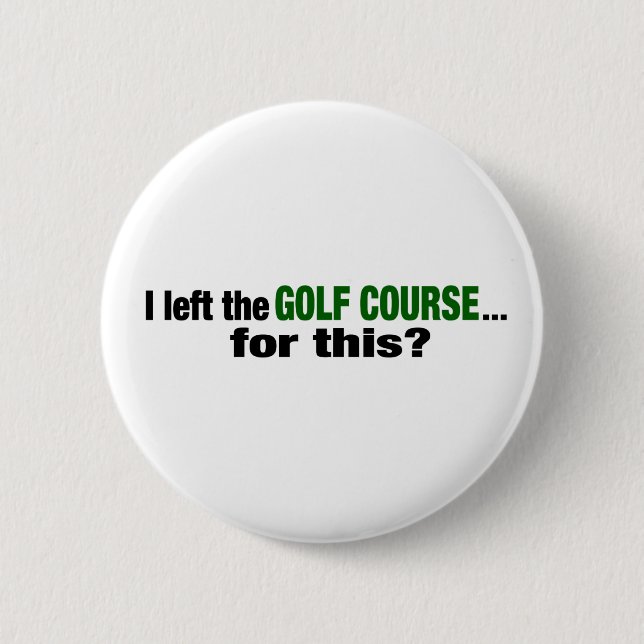 I Left The Golf Course For This? Pinback Button (Front)