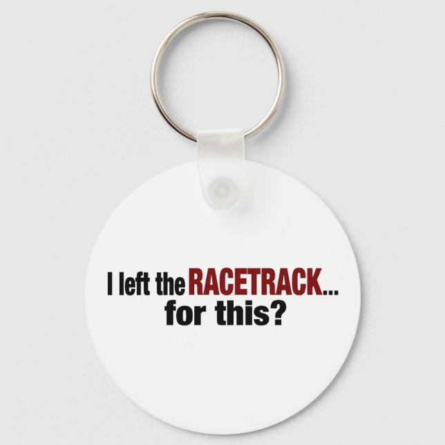 I Left The Racetrack For This Keychain (Front)