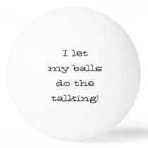 I Let My Balls Do The Talking Funny I Let My Balls Do The Talking Funny