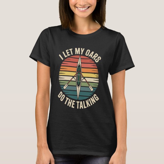 I Let My Oars Do The Talking Rower Funny Rowing T-Shirt (Front)