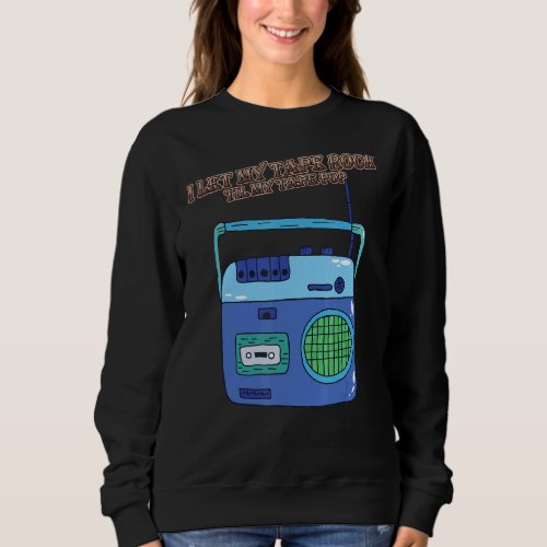 I Let My Tape Rock Til My Tape Pop  Humor Graphic Sweatshirt