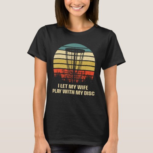 I Let My Wife Play with My Disc  Disc Golf Humor G T_Shirt