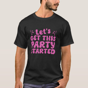 I Let s Get This Party Started Pink Color Tour Gro T-Shirt