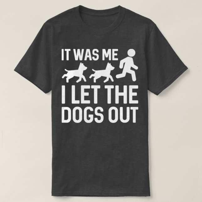 I Let The Dogs Out  5  T-Shirt (Design Front)