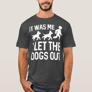 I Let The Dogs Out  5  T-Shirt