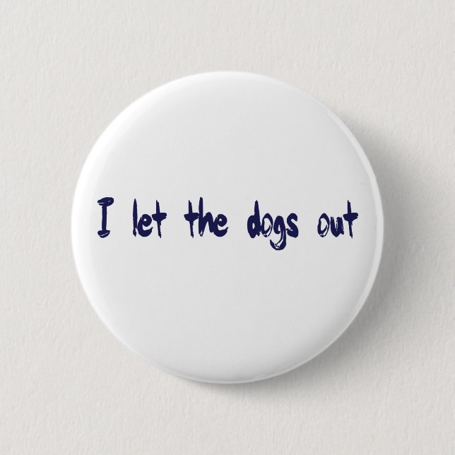 I Let The Dogs Out Pinback Button (Front)