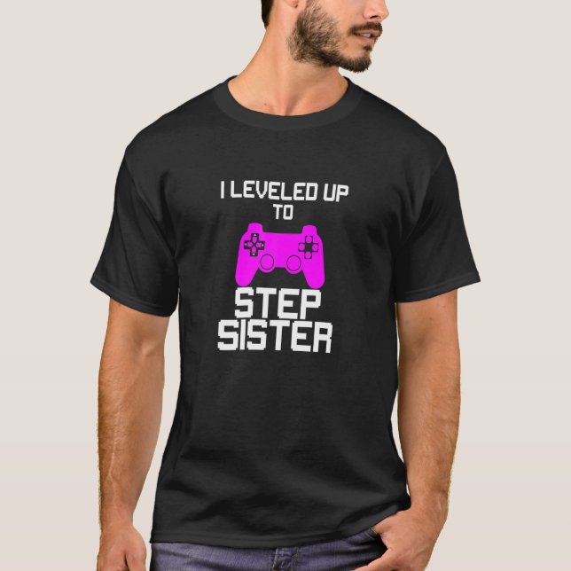 I Leveled Up To Step Sister Gaming Gamer T-Shirt (Front)