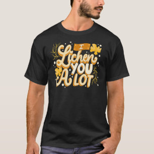 I Lichen You A Lot   Happy Valentine's Day Quotes  T-Shirt