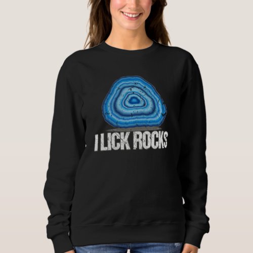I Lick Rocks Agate Rock Collector Geologist Scient Sweatshirt