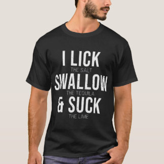 I Lick Salt Swallow Tequila Suck Lime Funny Cinco T-Shirt