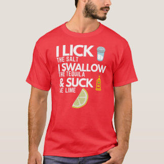 I Lick The Salt I Swallow The Tequila & Suck The L T-Shirt