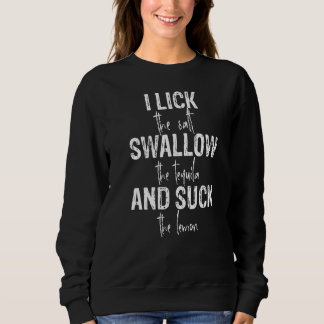 I Lick The Salt Swallow The Tequila And Suck The L Sweatshirt