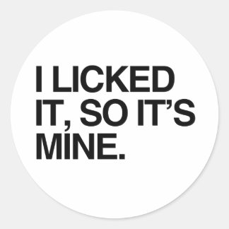 I LICKED IT SO IT'S MINE CLASSIC ROUND STICKER
