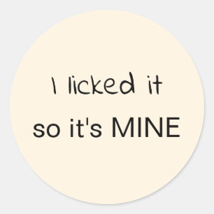 I Licked It So It's Mine Classic Round Sticker