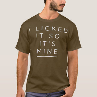 I Licked It So Its Mine Funny Gift for Lesbian G T-Shirt